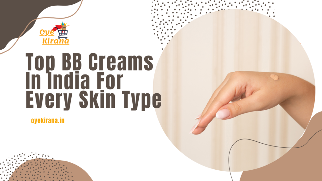 Best BB Cream In India: Top 10 Choices For Daily Wear - Oye Kirana