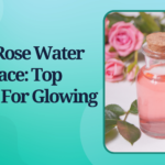 Best Rose Water For Face: Top 5 Picks For Glowing Skin